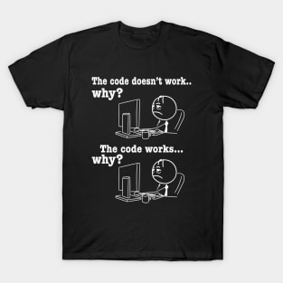 The Code Doesn't Work Why? the Code Works Why? Developer T-Shirt